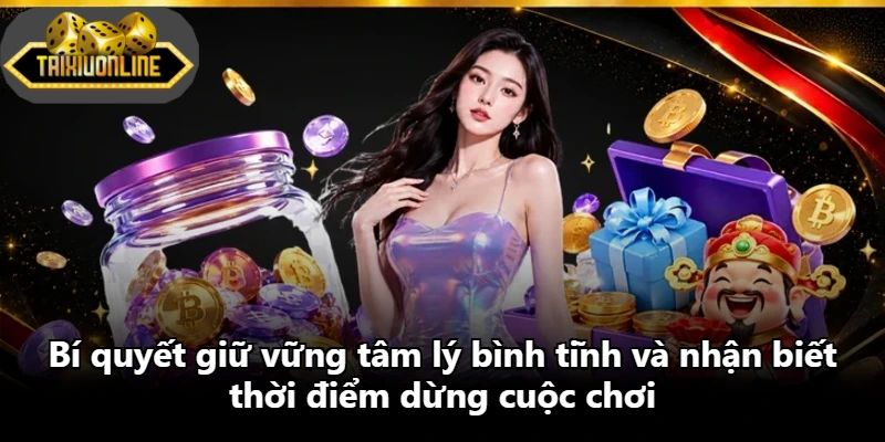 Bí quyết giữ vững tâm lý bình tĩnh và nhận biết thời điểm dừng cuộc chơi Bí quyết giữ vững tâm lý bình tĩnh và nhận biết thời điểm dừng cuộc chơi