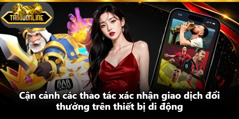 Cận cảnh các thao tác xác nhận giao dịch đổi thưởng trên thiết bị di động