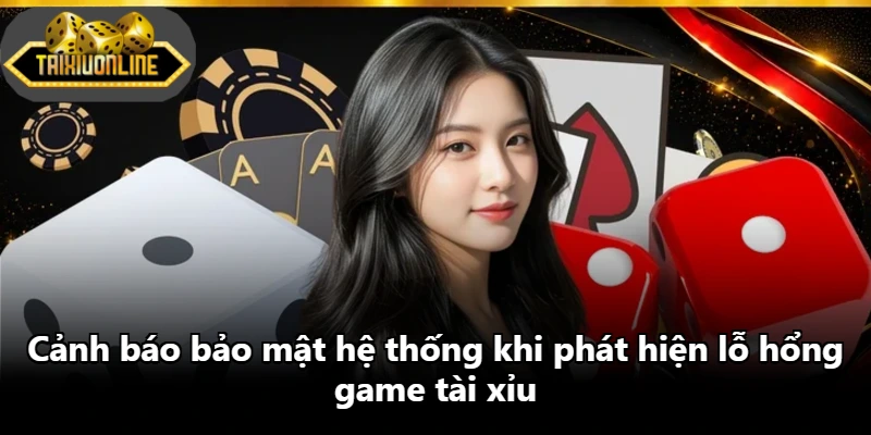 Cảnh báo bảo mật hệ thống khi phát hiện lỗ hổng game tài xỉu