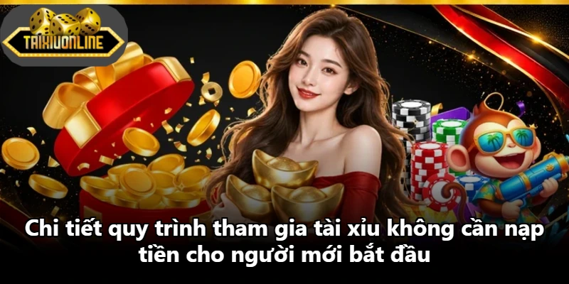 Chi tiết quy trình tham gia tài xỉu không cần nạp tiền cho người mới bắt đầu Chi tiết quy trình tham gia tài xỉu không cần nạp tiền cho người mới bắt đầu