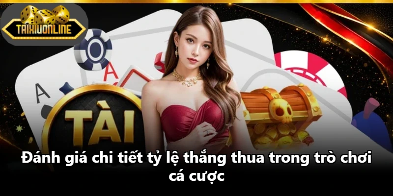 Đánh giá chi tiết tỷ lệ thắng thua trong trò chơi cá cược