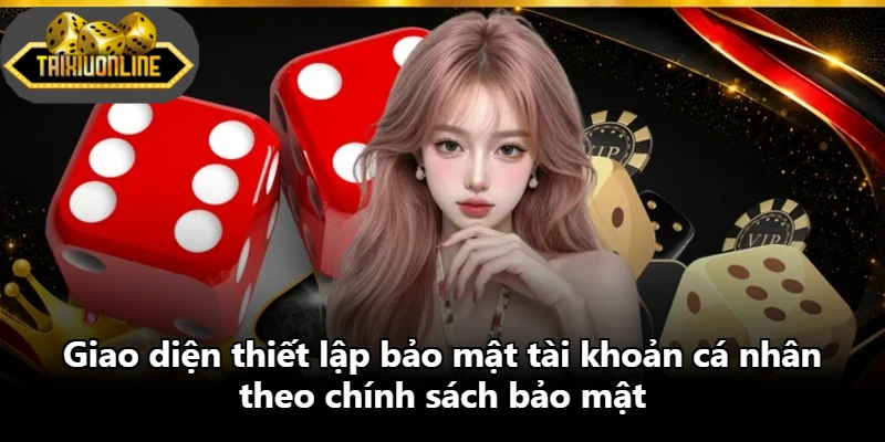 Giao diện thiết lập bảo mật tài khoản cá nhân theo chính sách bảo mật
