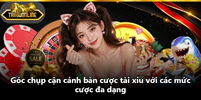 Góc chụp cận cảnh bàn cược tài xỉu với các mức cược đa dạng