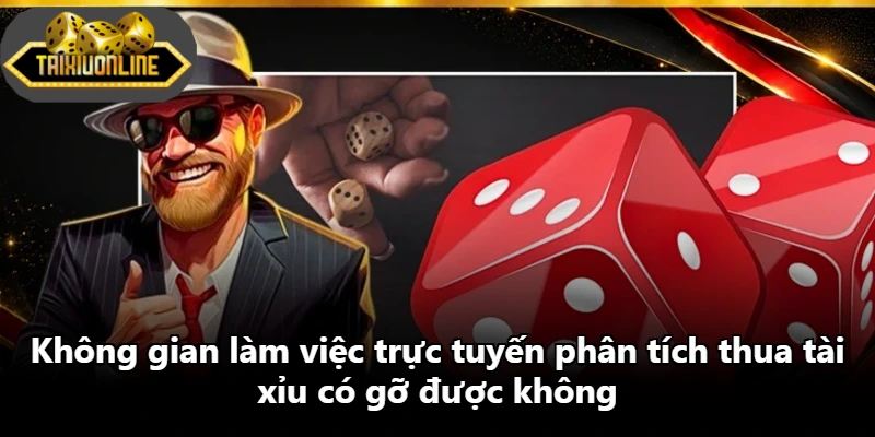Không gian làm việc trực tuyến phân tích thua tài xỉu có gỡ được không