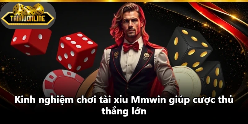 Kinh nghiệm chơi tài xỉu Mmwin giúp cược thủ thắng lớn