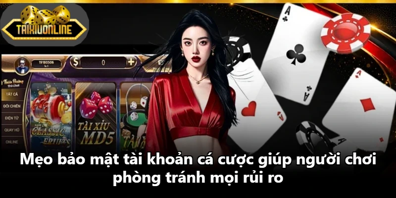 Mẹo bảo mật tài khoản cá cược giúp người chơi phòng tránh mọi rủi ro