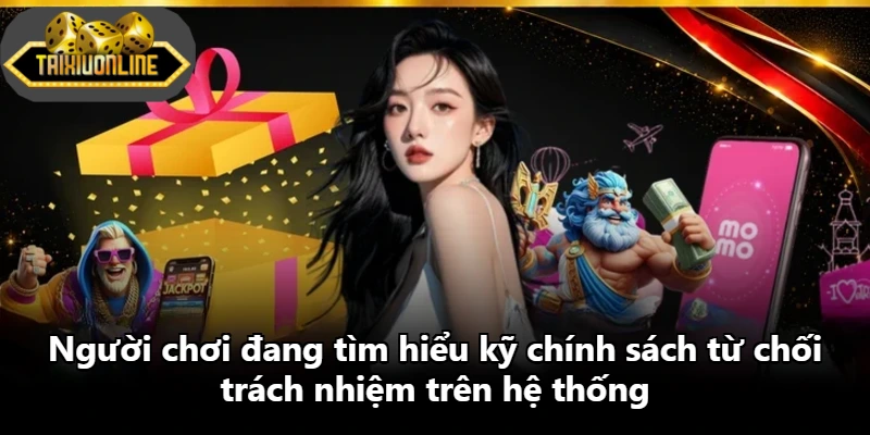Người chơi đang tìm hiểu kỹ chính sách từ chối trách nhiệm trên hệ thống
