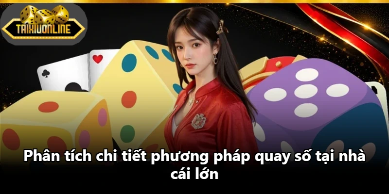 Phân tích chi tiết phương pháp quay số tại nhà cái lớn