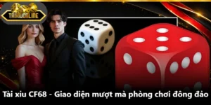 Tài Xỉu CF68 - Giao Diện Mượt Mà Phòng Chơi Đông Đảo