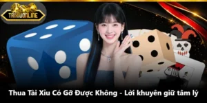 Thua Tài Xỉu Có Gỡ Được Không - Lời Khuyên Giữ Tâm Lý